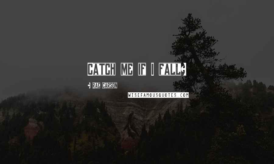 Rae Carson Quotes: Catch me if I fall?