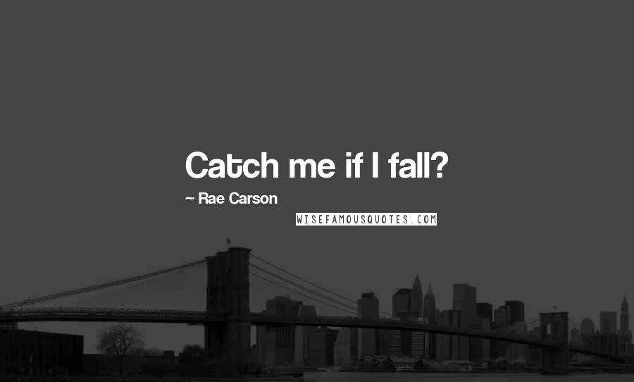 Rae Carson Quotes: Catch me if I fall?