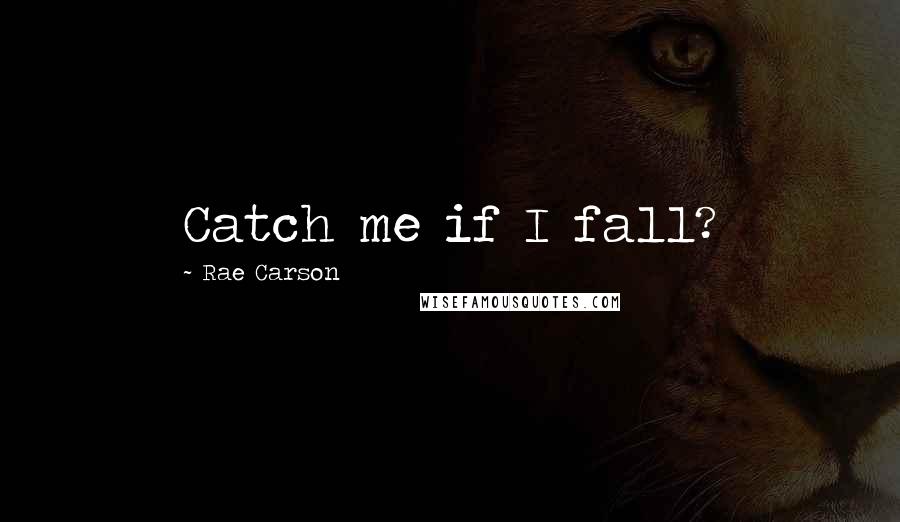 Rae Carson Quotes: Catch me if I fall?