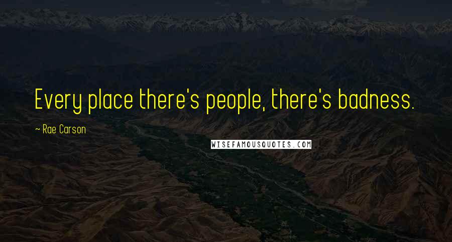 Rae Carson Quotes: Every place there's people, there's badness.