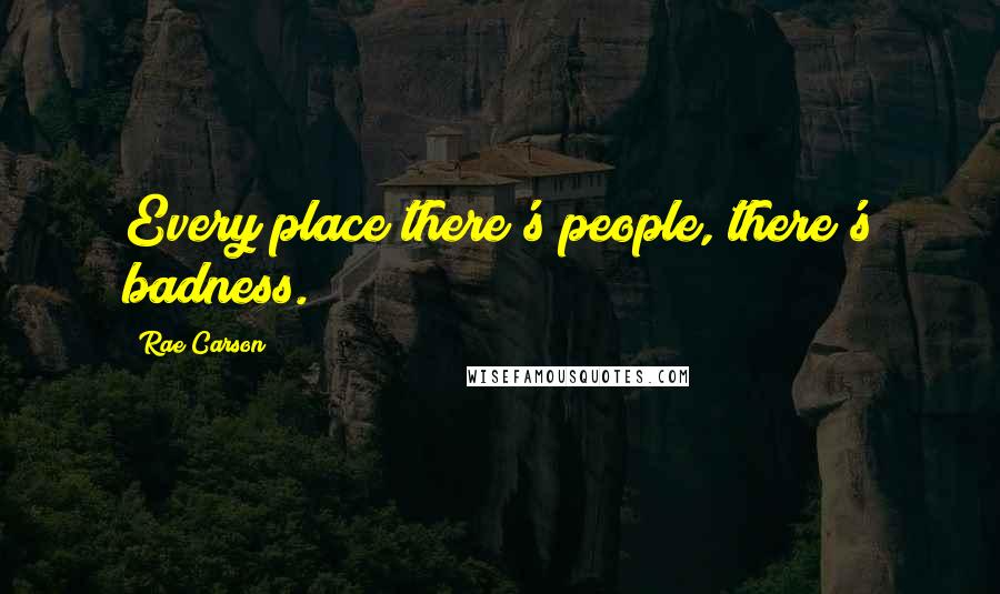 Rae Carson Quotes: Every place there's people, there's badness.