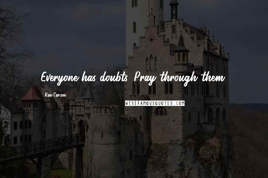 Rae Carson Quotes: Everyone has doubts. Pray through them,