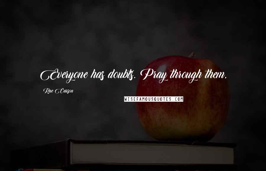 Rae Carson Quotes: Everyone has doubts. Pray through them,