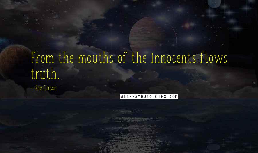Rae Carson Quotes: From the mouths of the innocents flows truth.