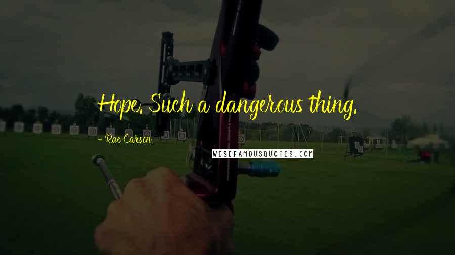 Rae Carson Quotes: Hope. Such a dangerous thing.