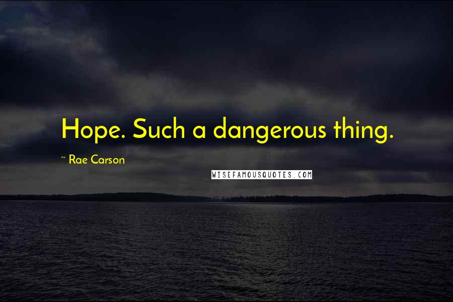 Rae Carson Quotes: Hope. Such a dangerous thing.