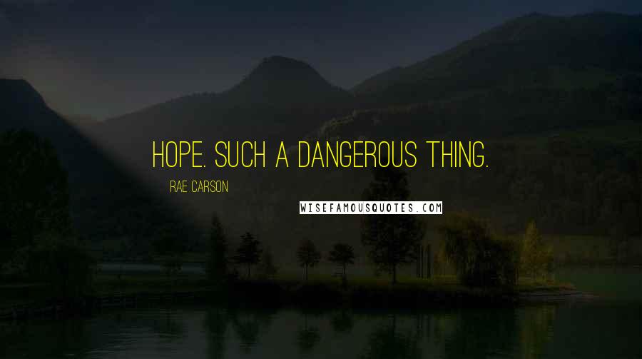 Rae Carson Quotes: Hope. Such a dangerous thing.
