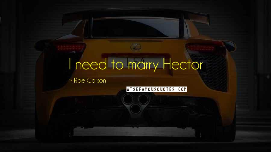 Rae Carson Quotes: I need to marry Hector