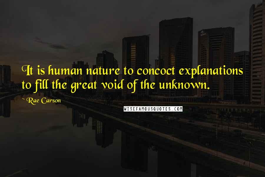 Rae Carson Quotes: It is human nature to concoct explanations to fill the great void of the unknown.