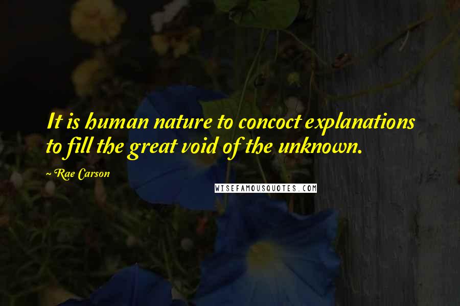 Rae Carson Quotes: It is human nature to concoct explanations to fill the great void of the unknown.