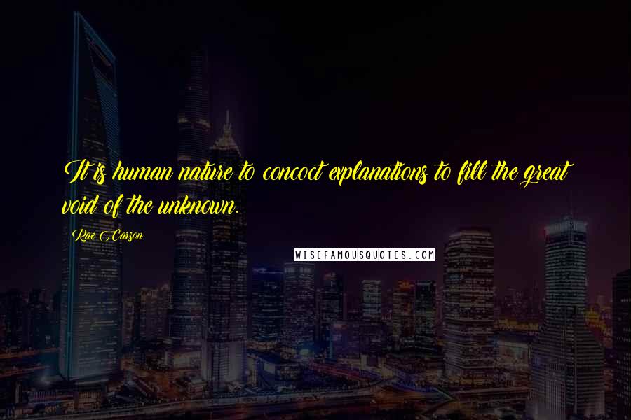 Rae Carson Quotes: It is human nature to concoct explanations to fill the great void of the unknown.