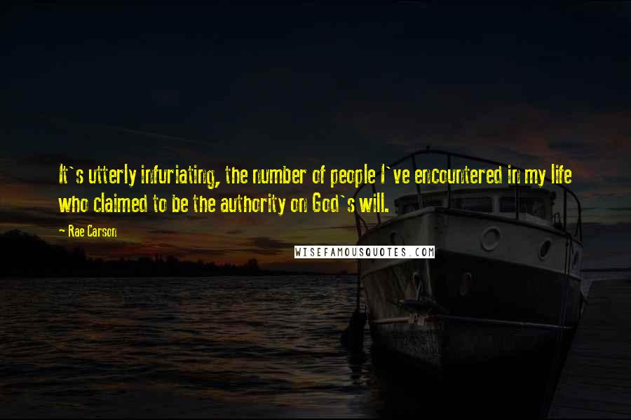 Rae Carson Quotes: It's utterly infuriating, the number of people I've encountered in my life who claimed to be the authority on God's will.