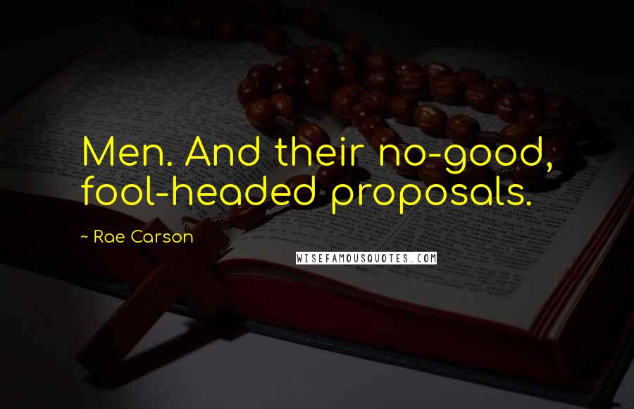 Rae Carson Quotes: Men. And their no-good, fool-headed proposals.