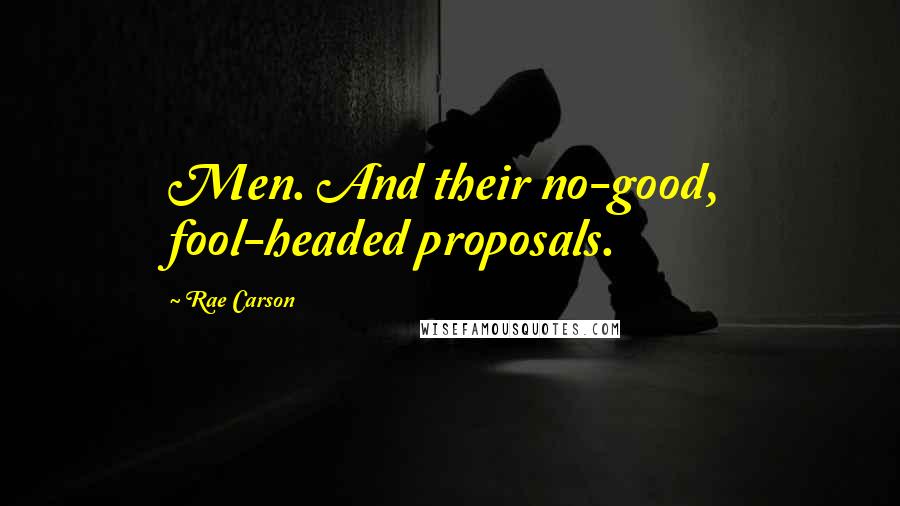 Rae Carson Quotes: Men. And their no-good, fool-headed proposals.