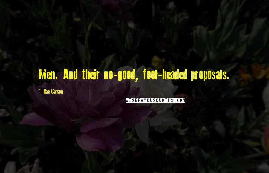 Rae Carson Quotes: Men. And their no-good, fool-headed proposals.
