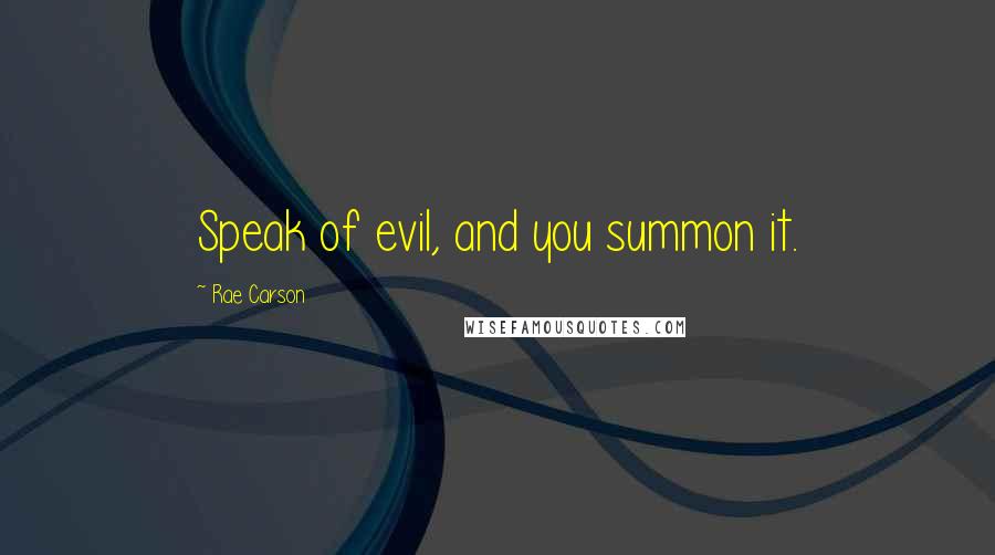 Rae Carson Quotes: Speak of evil, and you summon it.