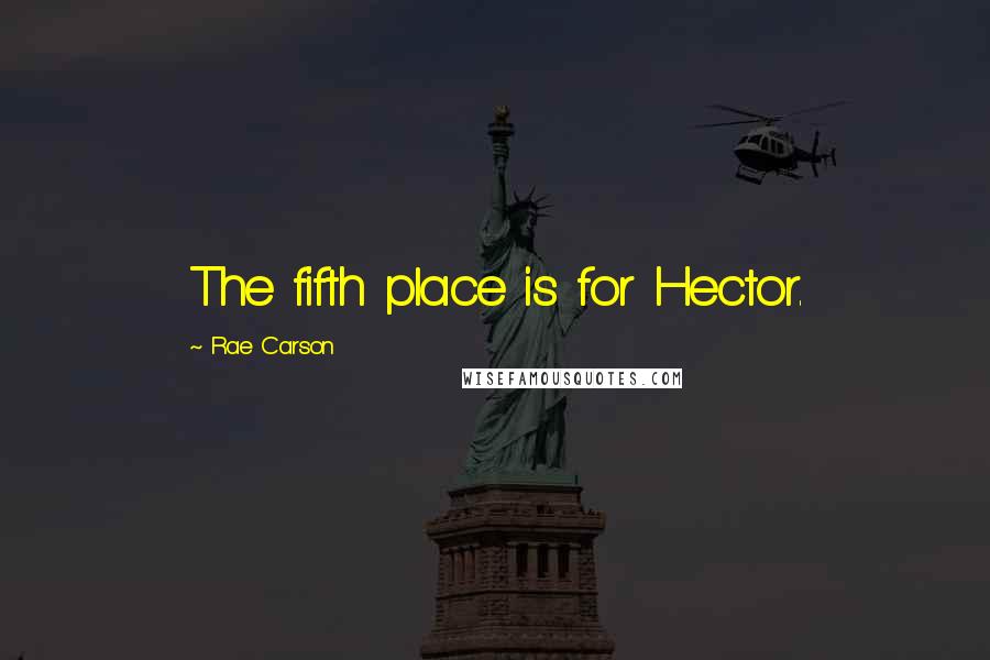 Rae Carson Quotes: The fifth place is for Hector.