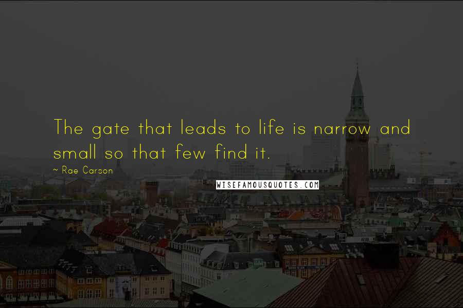 Rae Carson Quotes: The gate that leads to life is narrow and small so that few find it.