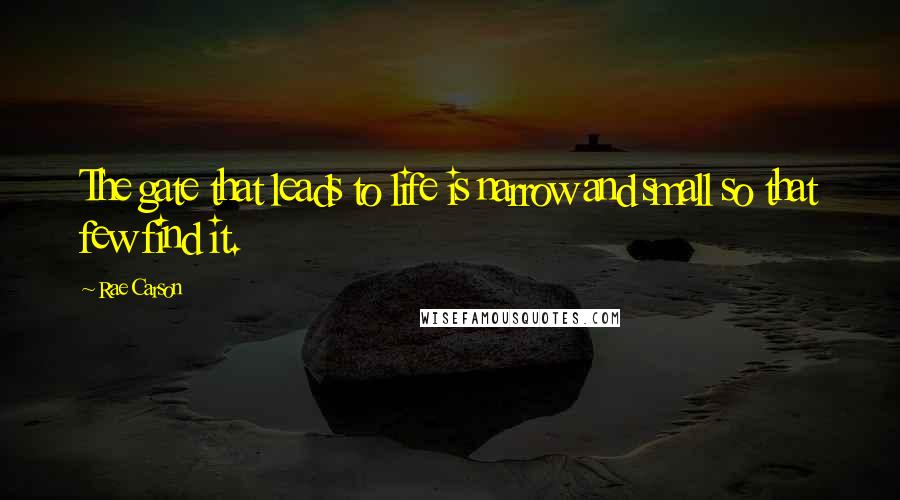 Rae Carson Quotes: The gate that leads to life is narrow and small so that few find it.