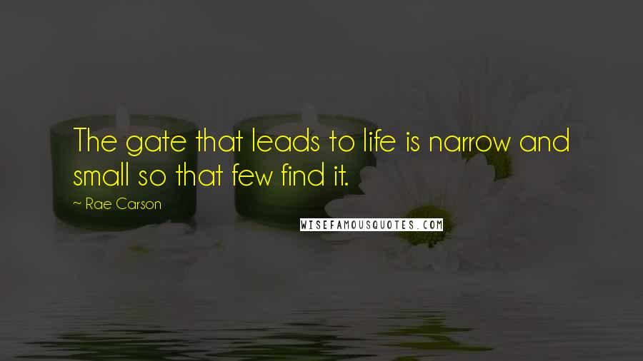 Rae Carson Quotes: The gate that leads to life is narrow and small so that few find it.