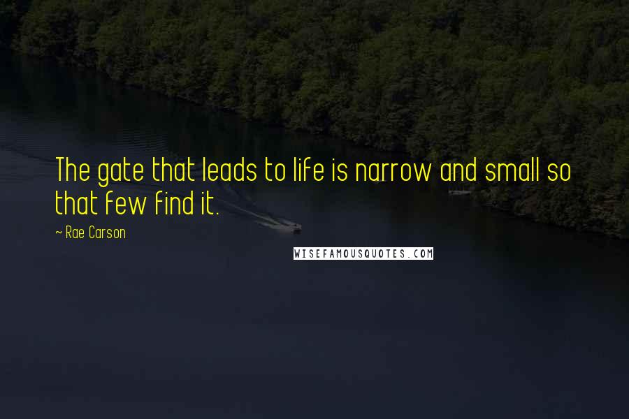 Rae Carson Quotes: The gate that leads to life is narrow and small so that few find it.