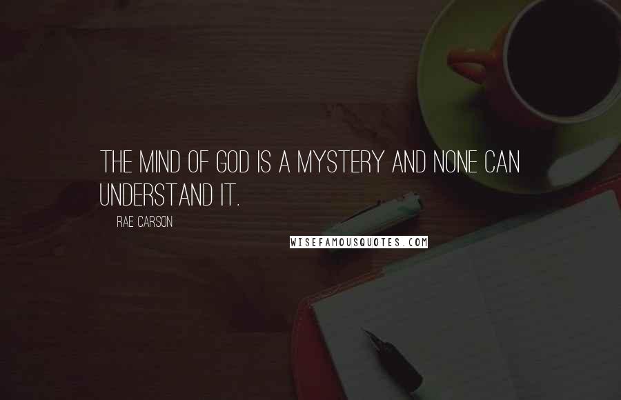 Rae Carson Quotes: The mind of God is a mystery and none can understand it.
