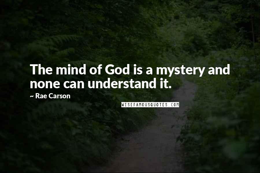 Rae Carson Quotes: The mind of God is a mystery and none can understand it.