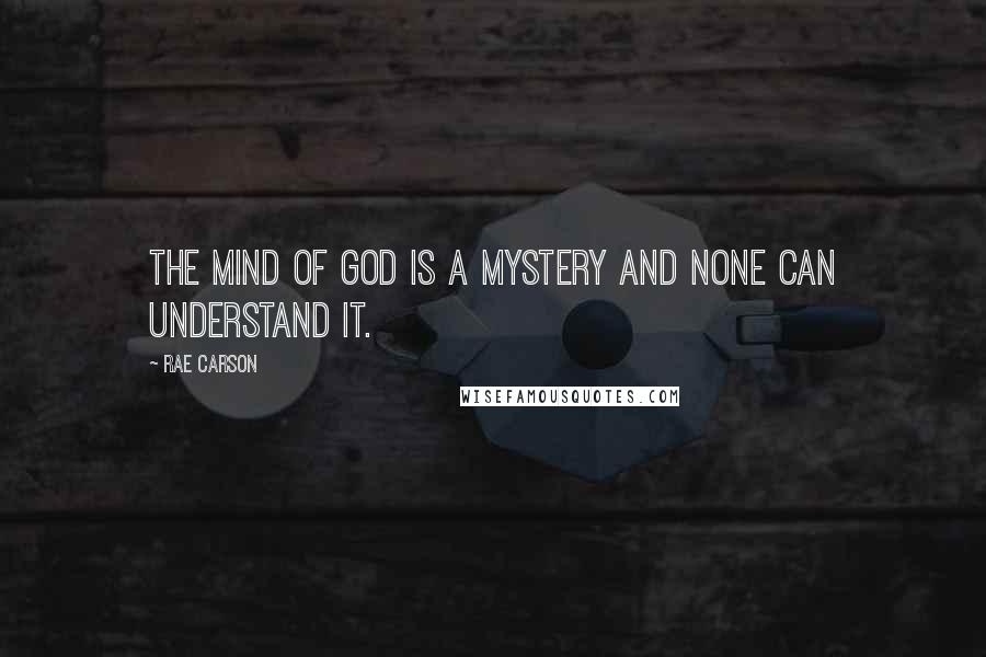 Rae Carson Quotes: The mind of God is a mystery and none can understand it.