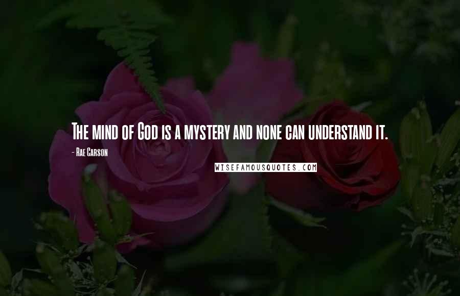 Rae Carson Quotes: The mind of God is a mystery and none can understand it.