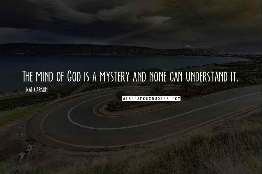 Rae Carson Quotes: The mind of God is a mystery and none can understand it.