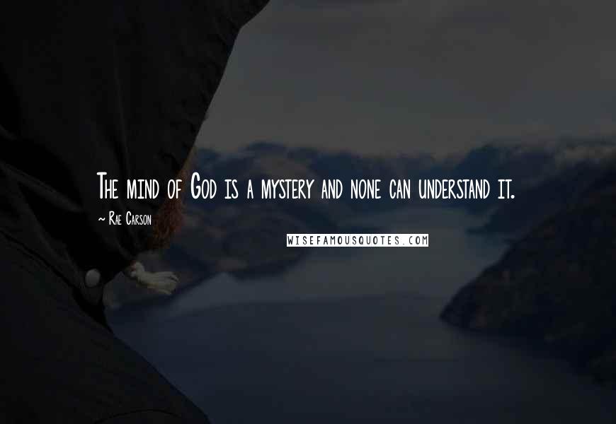 Rae Carson Quotes: The mind of God is a mystery and none can understand it.
