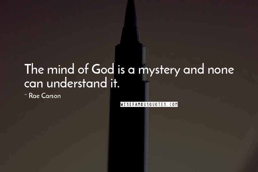 Rae Carson Quotes: The mind of God is a mystery and none can understand it.