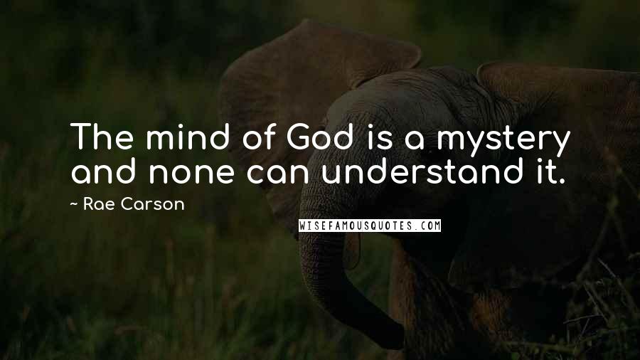 Rae Carson Quotes: The mind of God is a mystery and none can understand it.