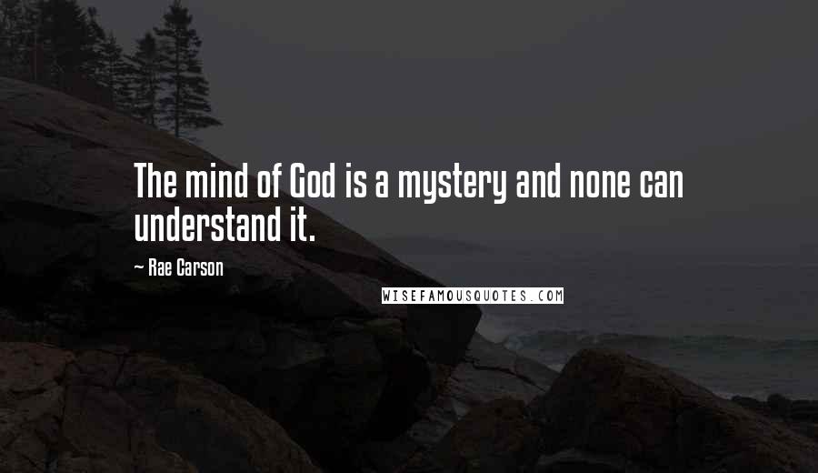 Rae Carson Quotes: The mind of God is a mystery and none can understand it.