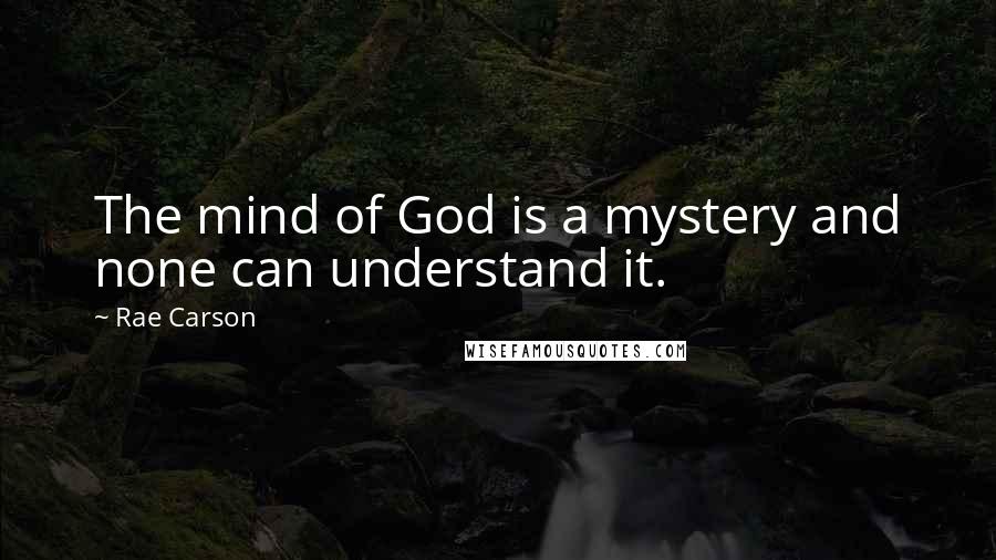 Rae Carson Quotes: The mind of God is a mystery and none can understand it.