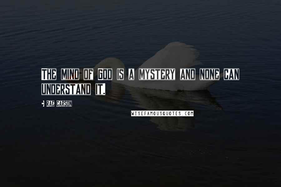 Rae Carson Quotes: The mind of God is a mystery and none can understand it.