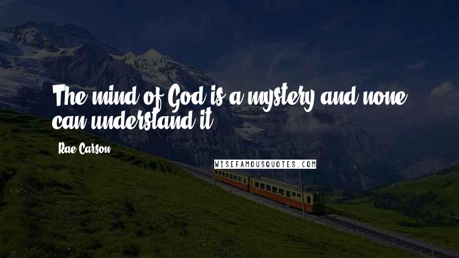 Rae Carson Quotes: The mind of God is a mystery and none can understand it.