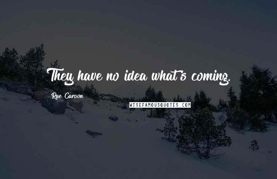 Rae Carson Quotes: They have no idea what's coming.