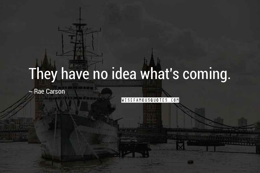 Rae Carson Quotes: They have no idea what's coming.