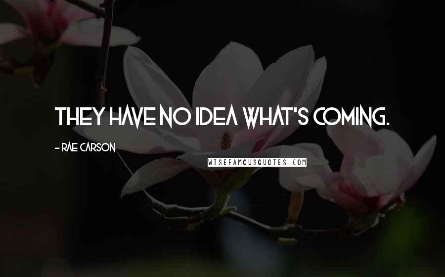 Rae Carson Quotes: They have no idea what's coming.