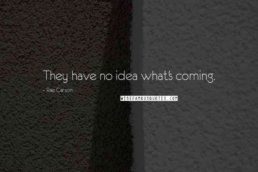 Rae Carson Quotes: They have no idea what's coming.