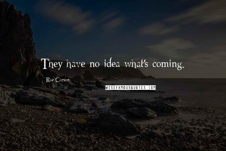 Rae Carson Quotes: They have no idea what's coming.