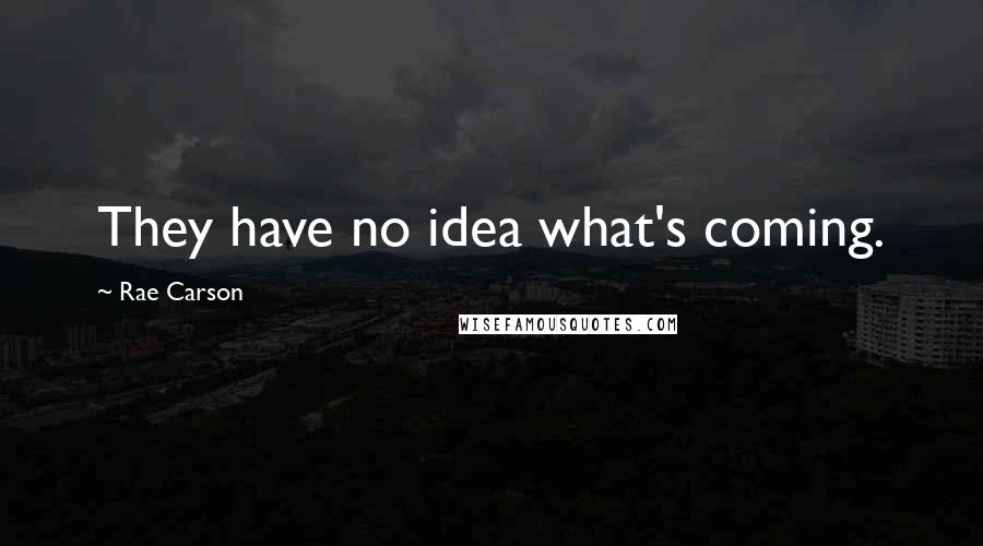 Rae Carson Quotes: They have no idea what's coming.