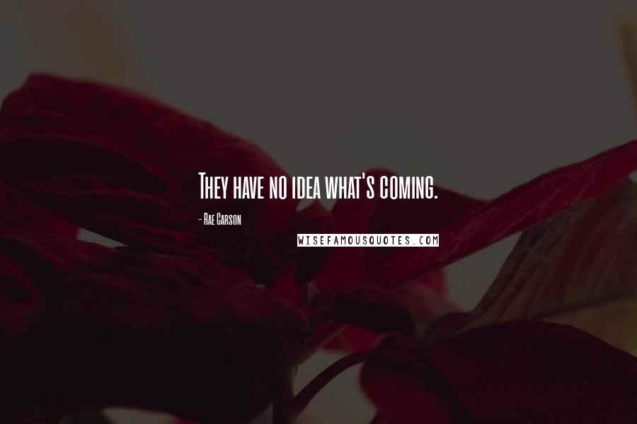 Rae Carson Quotes: They have no idea what's coming.