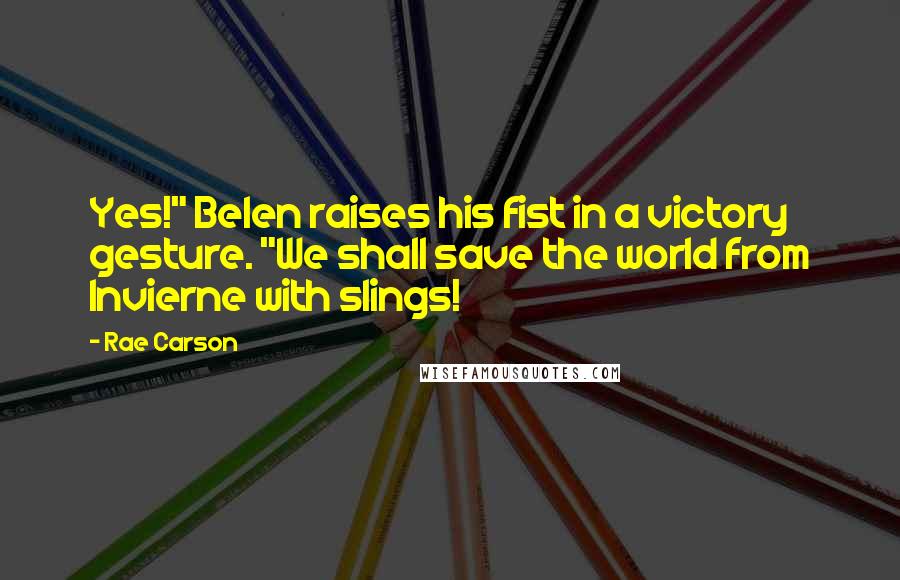 Rae Carson Quotes: Yes!" Belen raises his fist in a victory gesture. "We shall save the world from Invierne with slings!