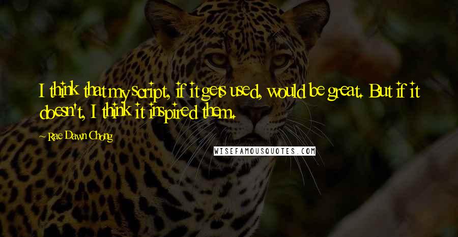 Rae Dawn Chong Quotes: I think that my script, if it gets used, would be great. But if it doesn't, I think it inspired them.