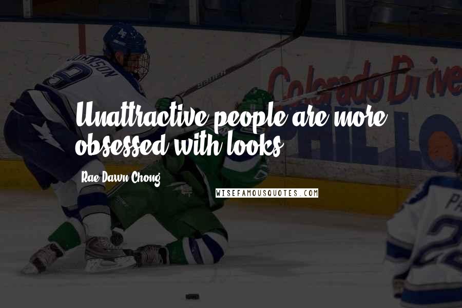 Rae Dawn Chong Quotes: Unattractive people are more obsessed with looks.