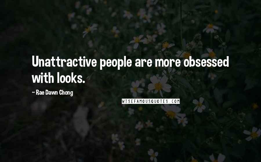Rae Dawn Chong Quotes: Unattractive people are more obsessed with looks.