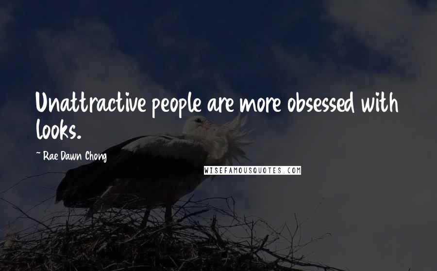 Rae Dawn Chong Quotes: Unattractive people are more obsessed with looks.