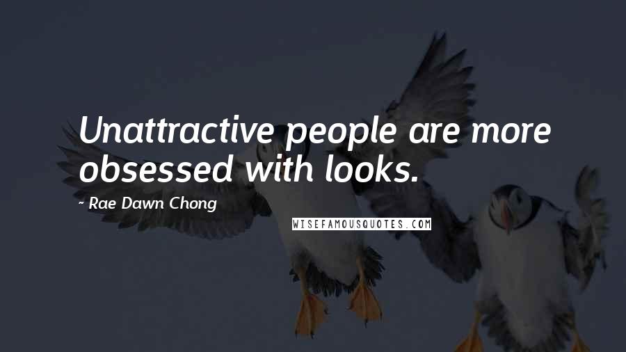 Rae Dawn Chong Quotes: Unattractive people are more obsessed with looks.